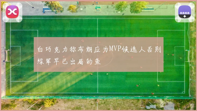白巧克力称布朗应为MVP候选人否则绿军早已出局钓鱼