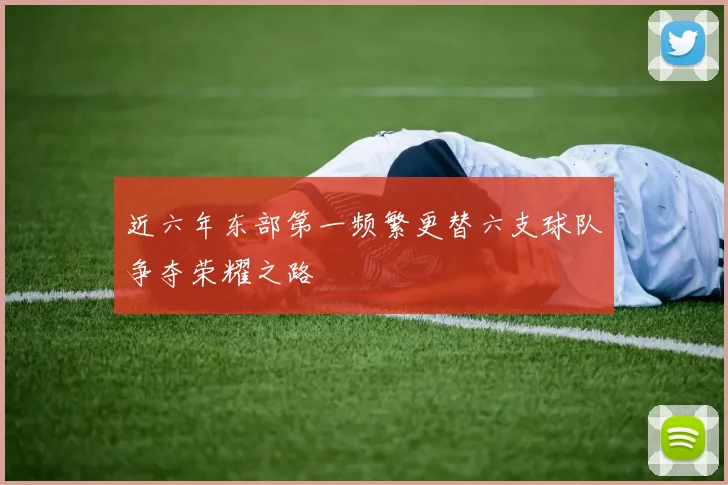 近六年东部第一频繁更替六支球队争夺荣耀之路