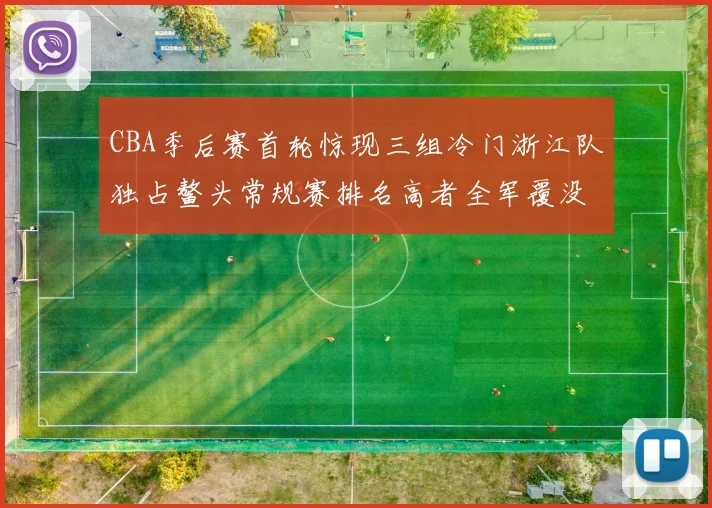 CBA季后赛首轮惊现三组冷门浙江队独占鳌头常规赛排名高者全军覆没