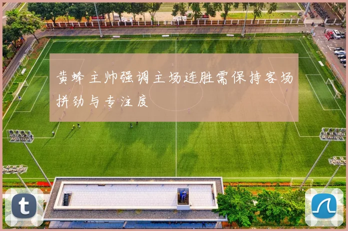 黄蜂主帅强调主场连胜需保持客场拼劲与专注度